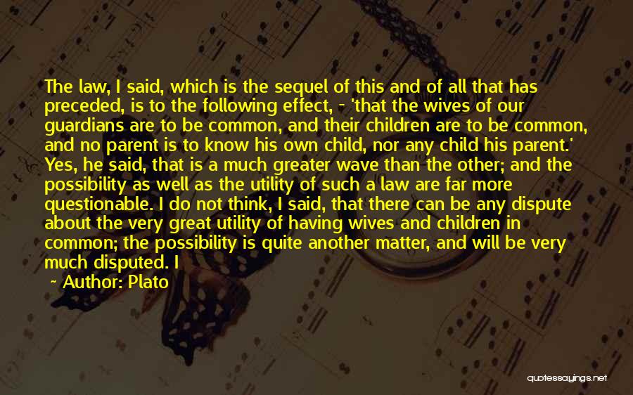 Plato Quotes: The Law, I Said, Which Is The Sequel Of This And Of All That Has Preceded, Is To The Following