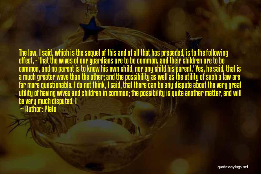 Plato Quotes: The Law, I Said, Which Is The Sequel Of This And Of All That Has Preceded, Is To The Following