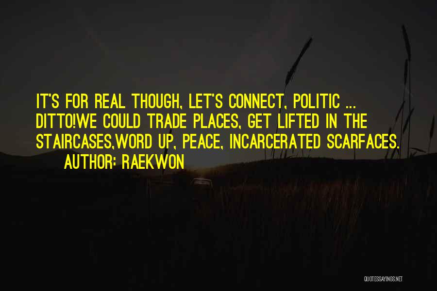 Raekwon Quotes: It's For Real Though, Let's Connect, Politic ... Ditto!we Could Trade Places, Get Lifted In The Staircases,word Up, Peace, Incarcerated