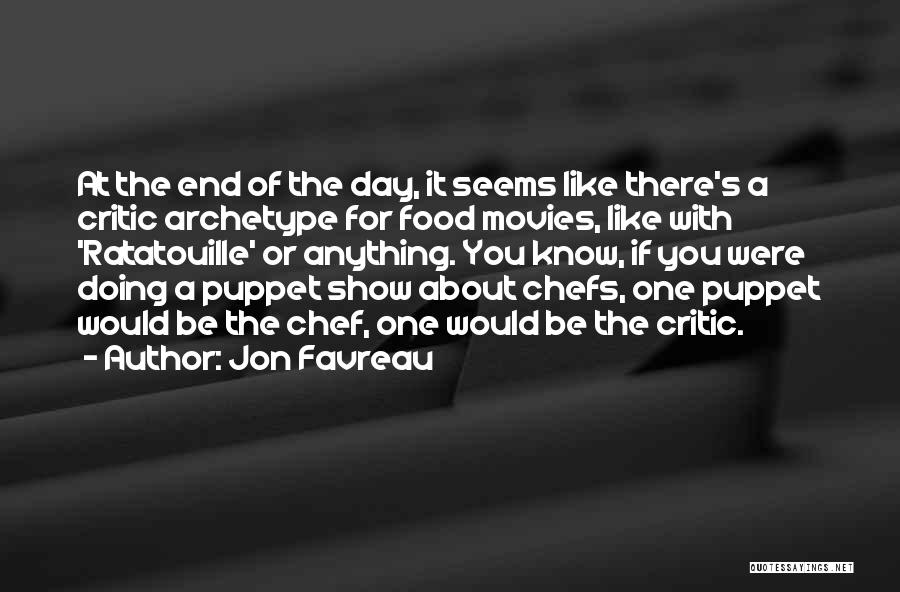 Jon Favreau Quotes: At The End Of The Day, It Seems Like There's A Critic Archetype For Food Movies, Like With 'ratatouille' Or