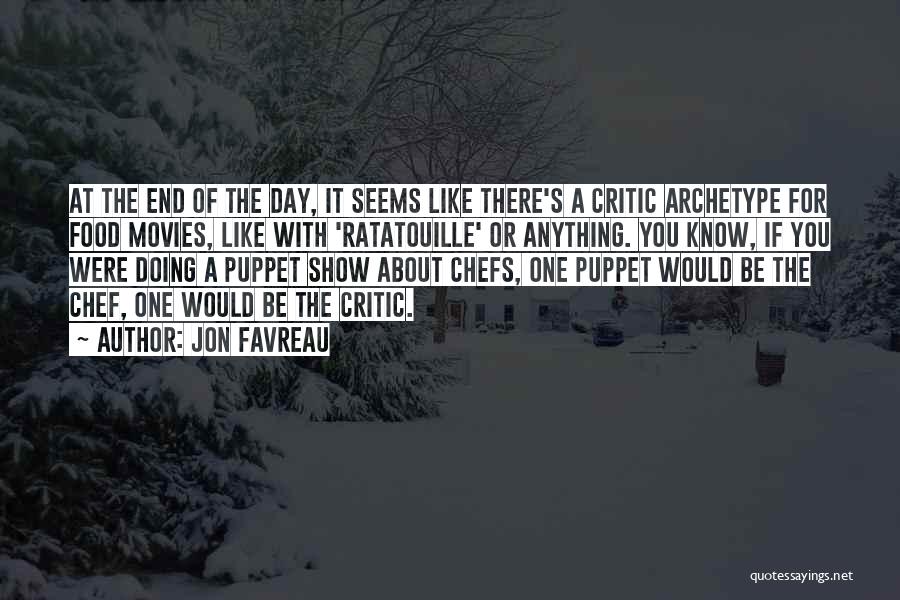 Jon Favreau Quotes: At The End Of The Day, It Seems Like There's A Critic Archetype For Food Movies, Like With 'ratatouille' Or