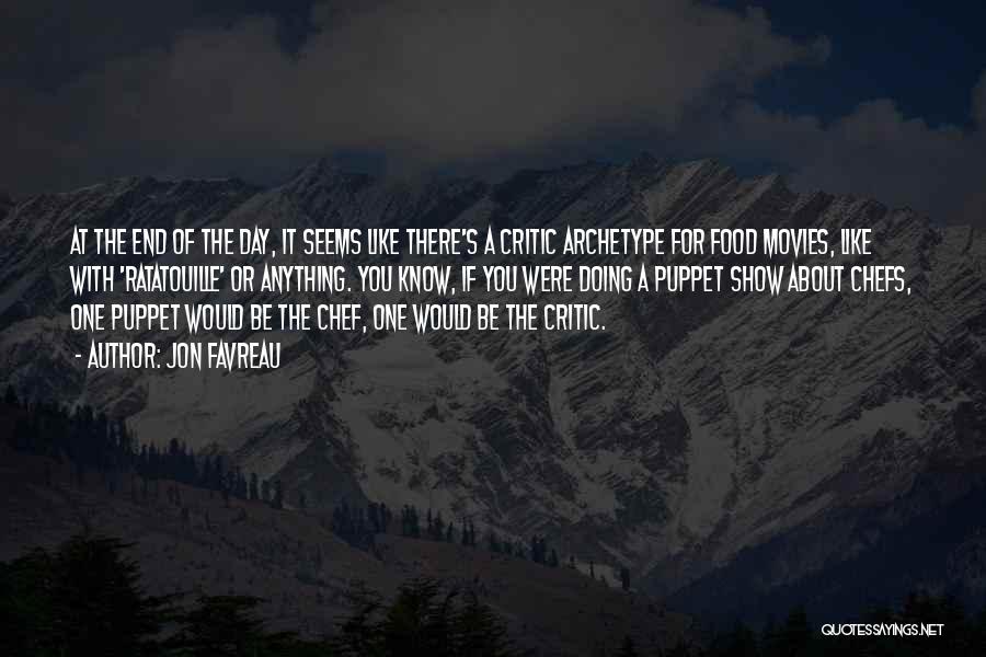Jon Favreau Quotes: At The End Of The Day, It Seems Like There's A Critic Archetype For Food Movies, Like With 'ratatouille' Or