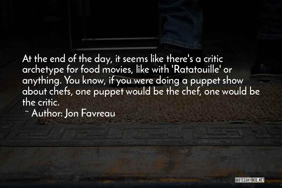 Jon Favreau Quotes: At The End Of The Day, It Seems Like There's A Critic Archetype For Food Movies, Like With 'ratatouille' Or