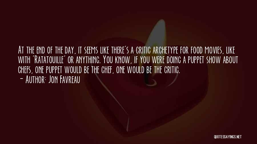 Jon Favreau Quotes: At The End Of The Day, It Seems Like There's A Critic Archetype For Food Movies, Like With 'ratatouille' Or