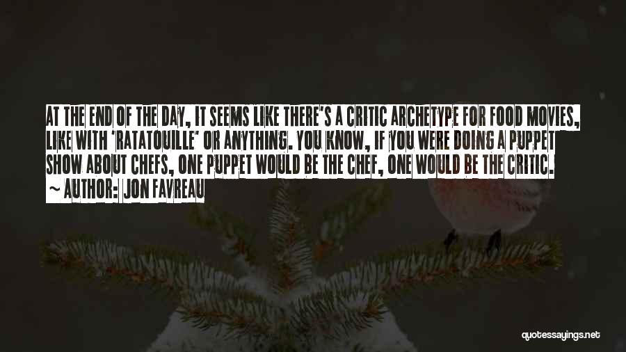 Jon Favreau Quotes: At The End Of The Day, It Seems Like There's A Critic Archetype For Food Movies, Like With 'ratatouille' Or