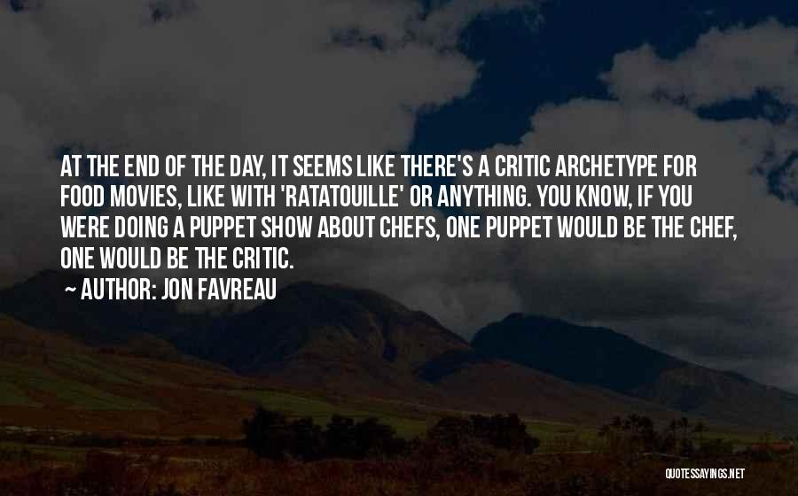 Jon Favreau Quotes: At The End Of The Day, It Seems Like There's A Critic Archetype For Food Movies, Like With 'ratatouille' Or