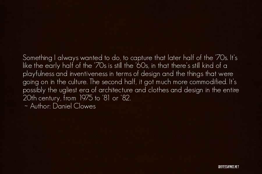 Daniel Clowes Quotes: Something I Always Wanted To Do, To Capture That Later Half Of The '70s. It's Like The Early Half Of