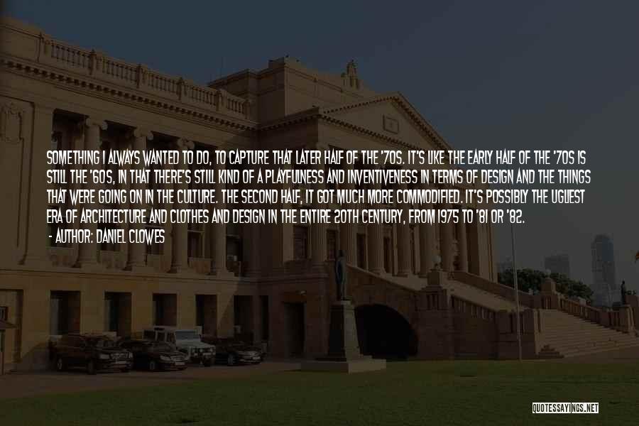Daniel Clowes Quotes: Something I Always Wanted To Do, To Capture That Later Half Of The '70s. It's Like The Early Half Of