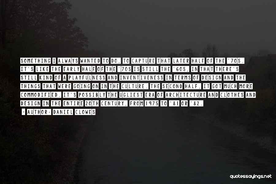 Daniel Clowes Quotes: Something I Always Wanted To Do, To Capture That Later Half Of The '70s. It's Like The Early Half Of