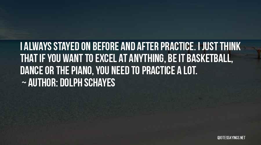 Dolph Schayes Quotes: I Always Stayed On Before And After Practice. I Just Think That If You Want To Excel At Anything, Be