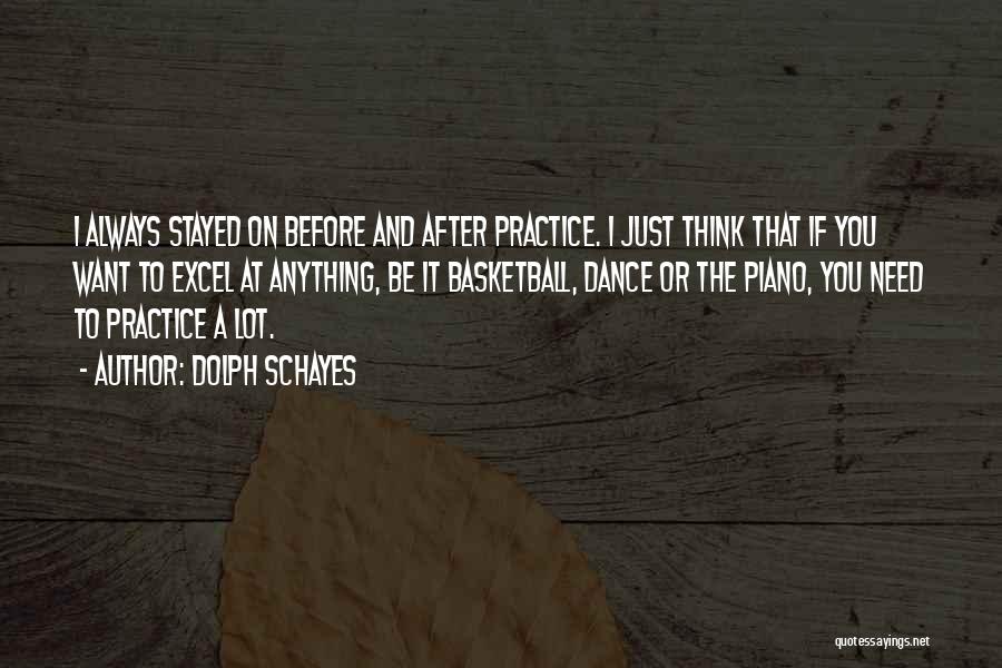 Dolph Schayes Quotes: I Always Stayed On Before And After Practice. I Just Think That If You Want To Excel At Anything, Be