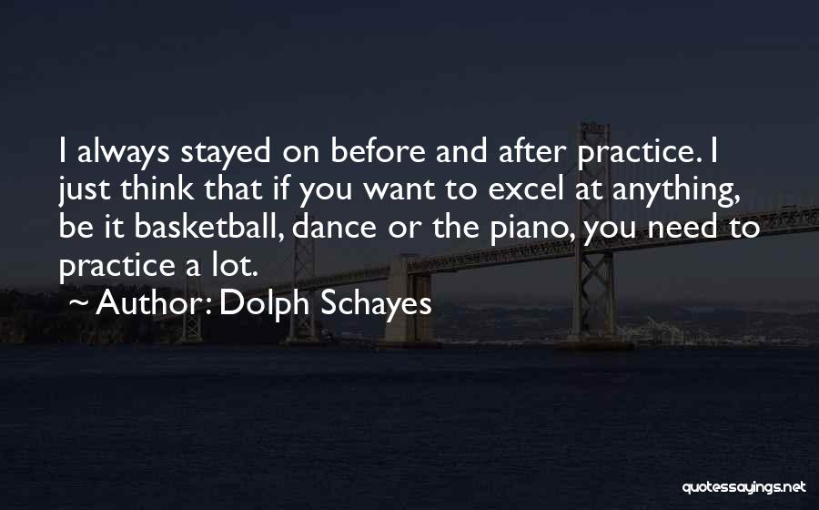 Dolph Schayes Quotes: I Always Stayed On Before And After Practice. I Just Think That If You Want To Excel At Anything, Be
