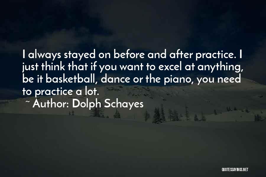Dolph Schayes Quotes: I Always Stayed On Before And After Practice. I Just Think That If You Want To Excel At Anything, Be
