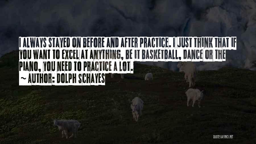 Dolph Schayes Quotes: I Always Stayed On Before And After Practice. I Just Think That If You Want To Excel At Anything, Be