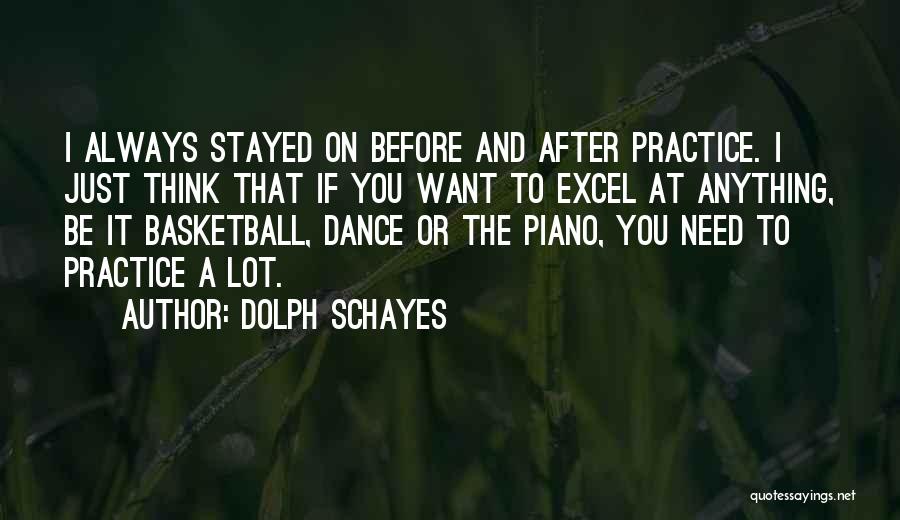 Dolph Schayes Quotes: I Always Stayed On Before And After Practice. I Just Think That If You Want To Excel At Anything, Be