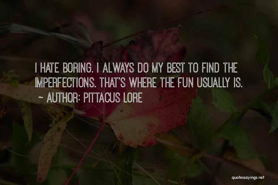 Pittacus Lore Quotes: I Hate Boring. I Always Do My Best To Find The Imperfections. That's Where The Fun Usually Is.