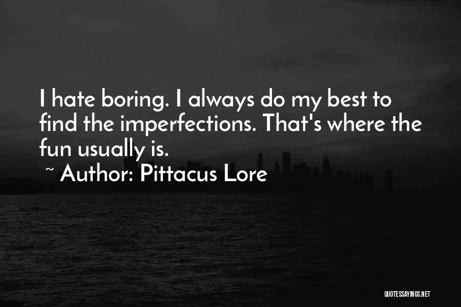 Pittacus Lore Quotes: I Hate Boring. I Always Do My Best To Find The Imperfections. That's Where The Fun Usually Is.