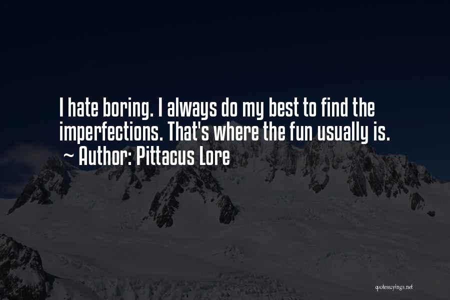 Pittacus Lore Quotes: I Hate Boring. I Always Do My Best To Find The Imperfections. That's Where The Fun Usually Is.