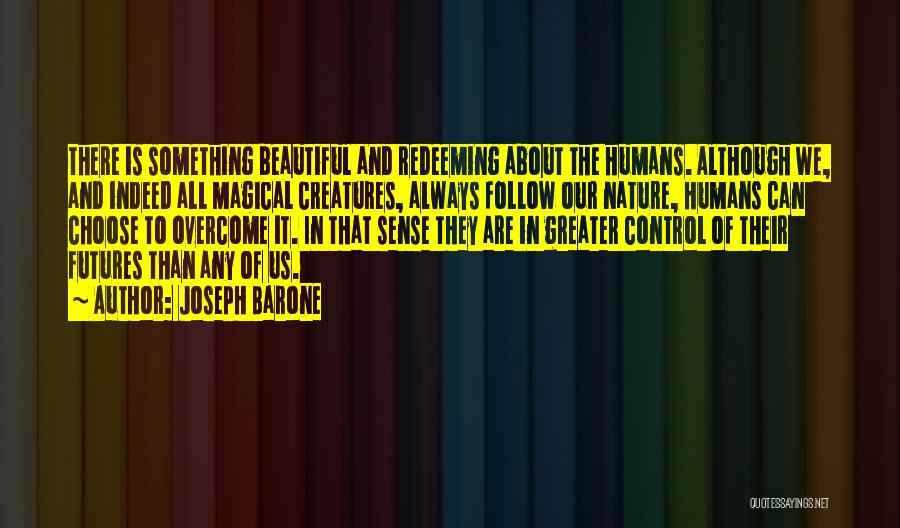 Joseph Barone Quotes: There Is Something Beautiful And Redeeming About The Humans. Although We, And Indeed All Magical Creatures, Always Follow Our Nature,