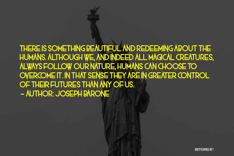 Joseph Barone Quotes: There Is Something Beautiful And Redeeming About The Humans. Although We, And Indeed All Magical Creatures, Always Follow Our Nature,