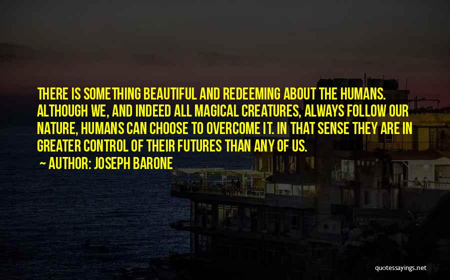 Joseph Barone Quotes: There Is Something Beautiful And Redeeming About The Humans. Although We, And Indeed All Magical Creatures, Always Follow Our Nature,