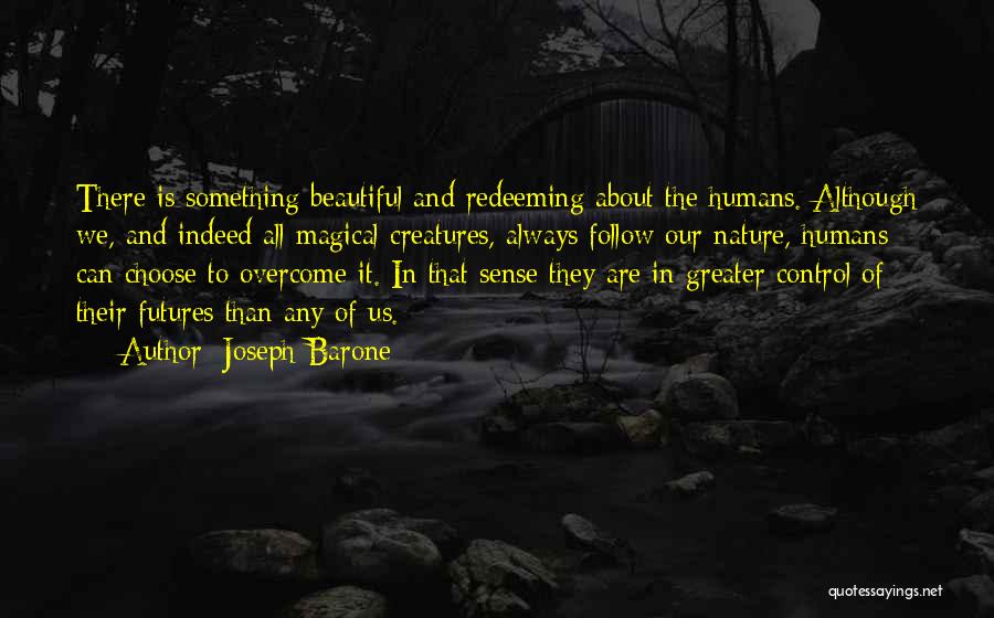 Joseph Barone Quotes: There Is Something Beautiful And Redeeming About The Humans. Although We, And Indeed All Magical Creatures, Always Follow Our Nature,