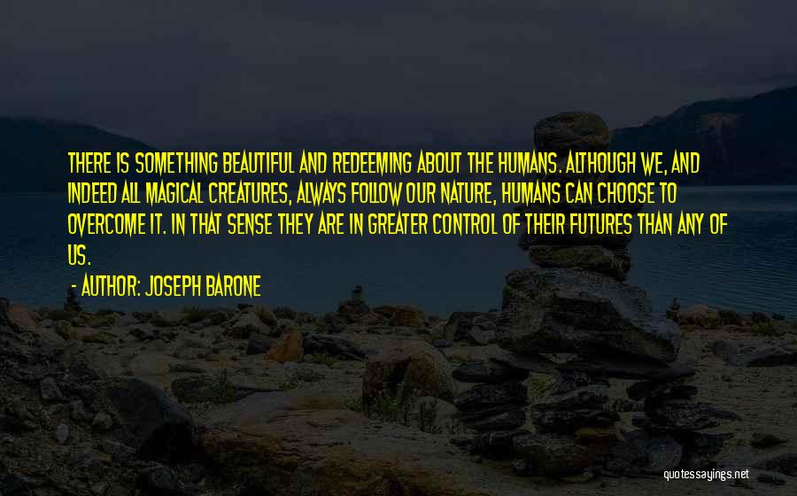 Joseph Barone Quotes: There Is Something Beautiful And Redeeming About The Humans. Although We, And Indeed All Magical Creatures, Always Follow Our Nature,