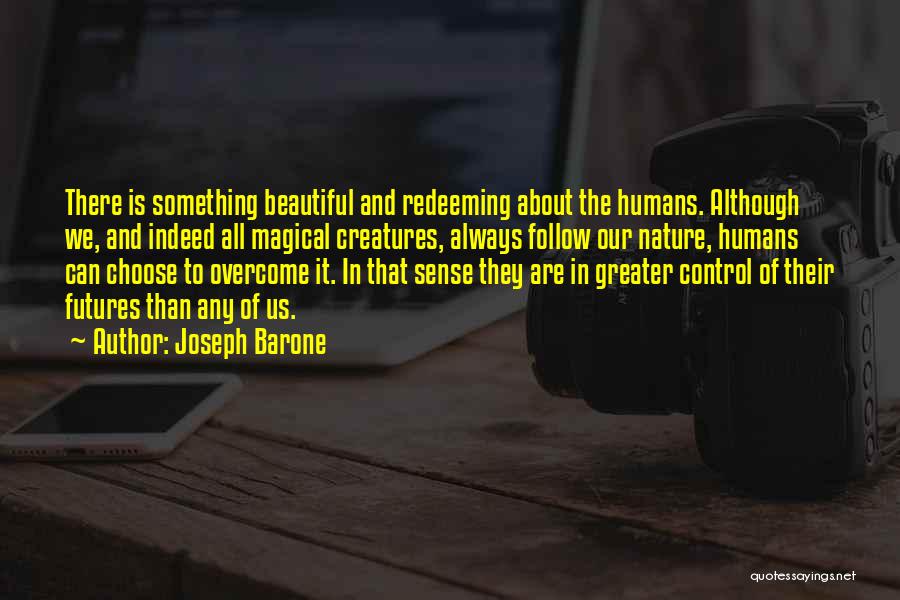 Joseph Barone Quotes: There Is Something Beautiful And Redeeming About The Humans. Although We, And Indeed All Magical Creatures, Always Follow Our Nature,