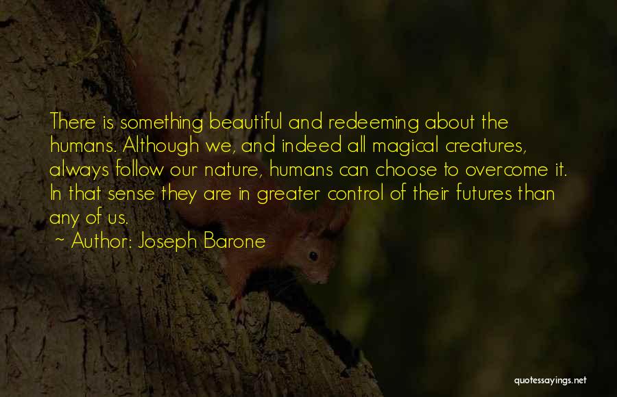 Joseph Barone Quotes: There Is Something Beautiful And Redeeming About The Humans. Although We, And Indeed All Magical Creatures, Always Follow Our Nature,