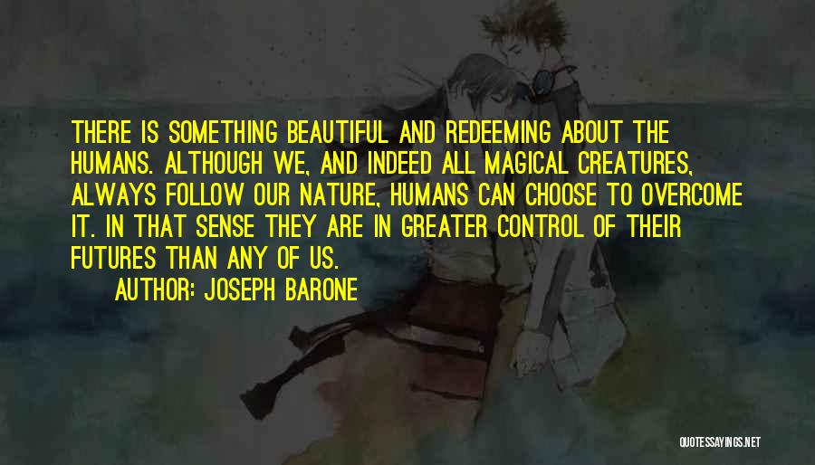 Joseph Barone Quotes: There Is Something Beautiful And Redeeming About The Humans. Although We, And Indeed All Magical Creatures, Always Follow Our Nature,