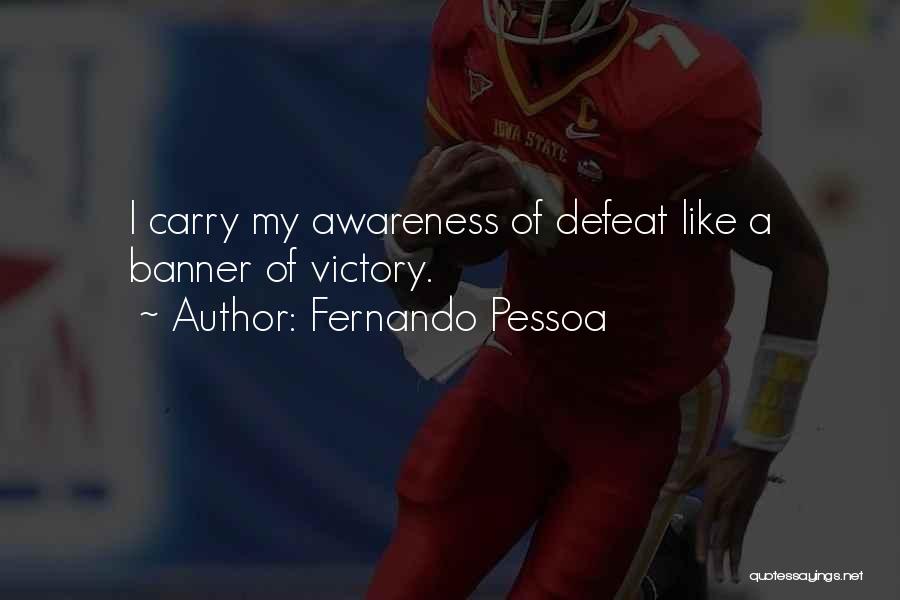 Fernando Pessoa Quotes: I Carry My Awareness Of Defeat Like A Banner Of Victory.