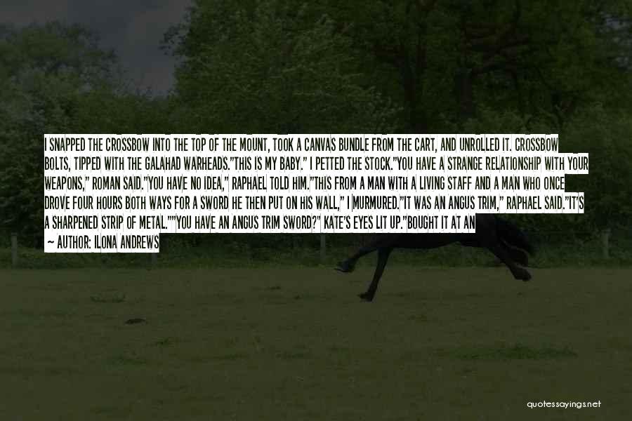 Ilona Andrews Quotes: I Snapped The Crossbow Into The Top Of The Mount, Took A Canvas Bundle From The Cart, And Unrolled It.