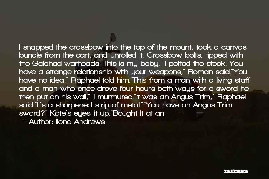 Ilona Andrews Quotes: I Snapped The Crossbow Into The Top Of The Mount, Took A Canvas Bundle From The Cart, And Unrolled It.