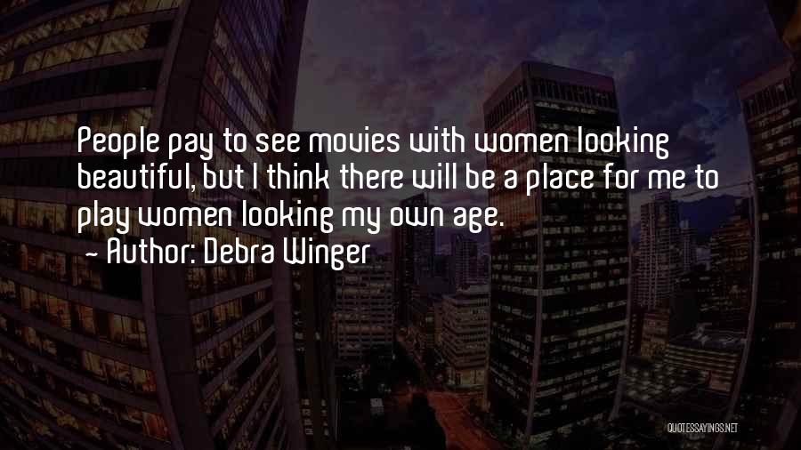 Debra Winger Quotes: People Pay To See Movies With Women Looking Beautiful, But I Think There Will Be A Place For Me To