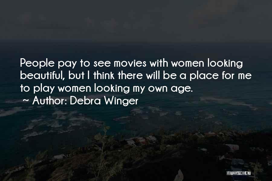 Debra Winger Quotes: People Pay To See Movies With Women Looking Beautiful, But I Think There Will Be A Place For Me To