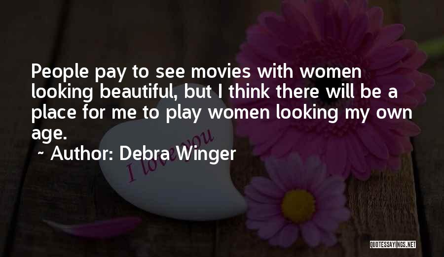 Debra Winger Quotes: People Pay To See Movies With Women Looking Beautiful, But I Think There Will Be A Place For Me To