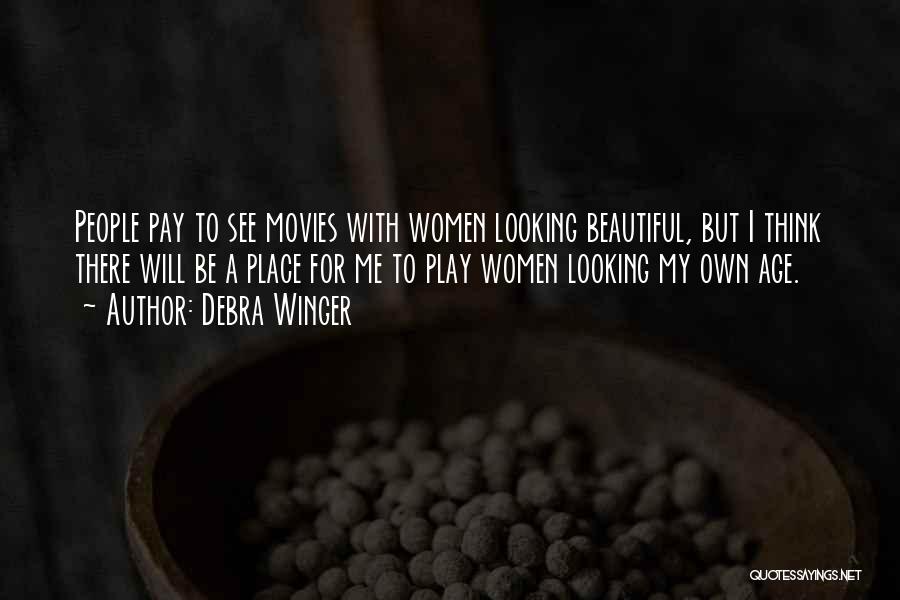 Debra Winger Quotes: People Pay To See Movies With Women Looking Beautiful, But I Think There Will Be A Place For Me To