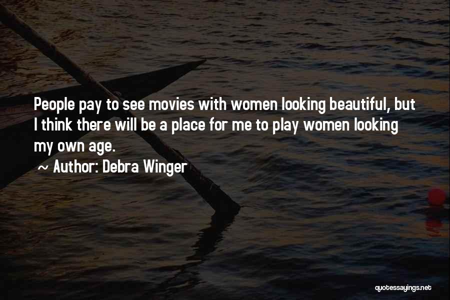 Debra Winger Quotes: People Pay To See Movies With Women Looking Beautiful, But I Think There Will Be A Place For Me To