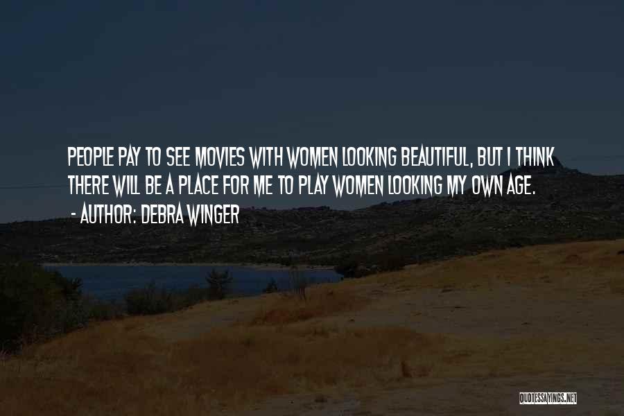 Debra Winger Quotes: People Pay To See Movies With Women Looking Beautiful, But I Think There Will Be A Place For Me To