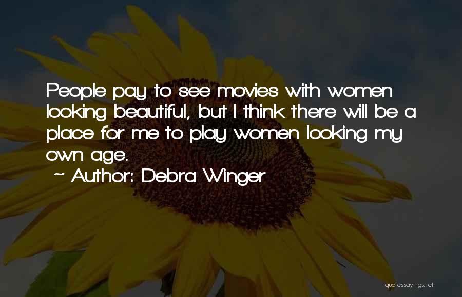 Debra Winger Quotes: People Pay To See Movies With Women Looking Beautiful, But I Think There Will Be A Place For Me To