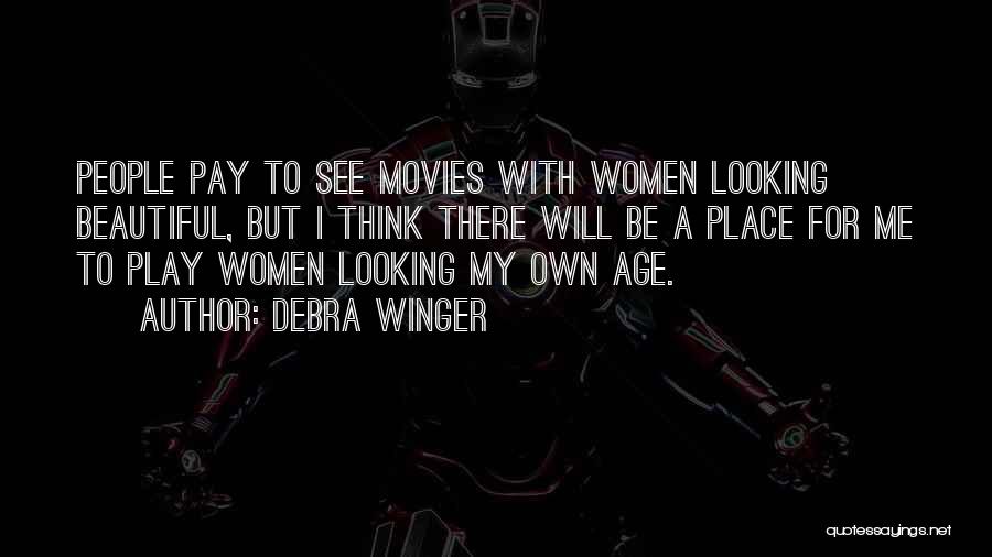 Debra Winger Quotes: People Pay To See Movies With Women Looking Beautiful, But I Think There Will Be A Place For Me To