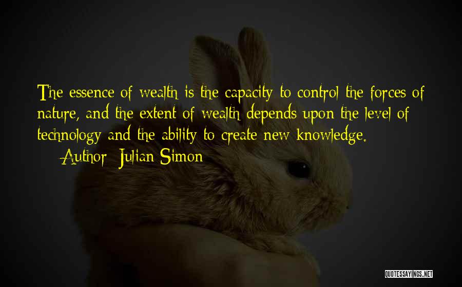 Julian Simon Quotes: The Essence Of Wealth Is The Capacity To Control The Forces Of Nature, And The Extent Of Wealth Depends Upon