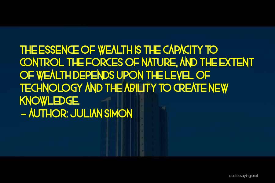 Julian Simon Quotes: The Essence Of Wealth Is The Capacity To Control The Forces Of Nature, And The Extent Of Wealth Depends Upon