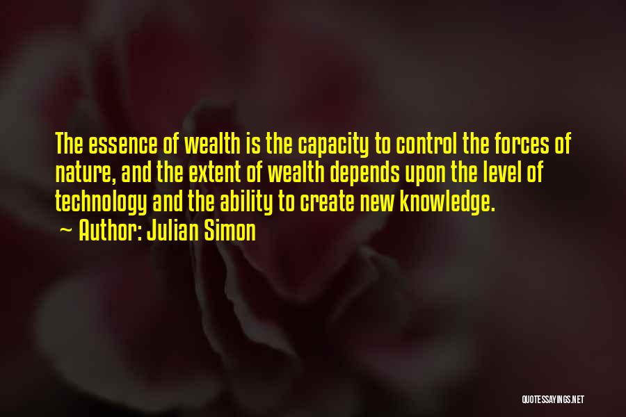 Julian Simon Quotes: The Essence Of Wealth Is The Capacity To Control The Forces Of Nature, And The Extent Of Wealth Depends Upon