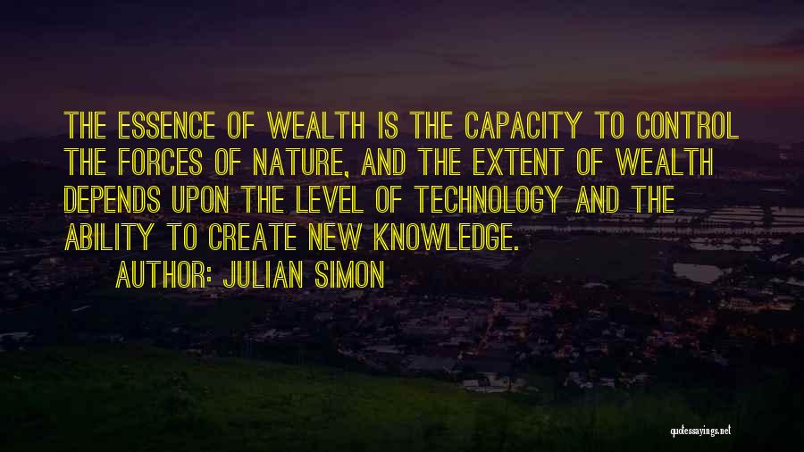 Julian Simon Quotes: The Essence Of Wealth Is The Capacity To Control The Forces Of Nature, And The Extent Of Wealth Depends Upon