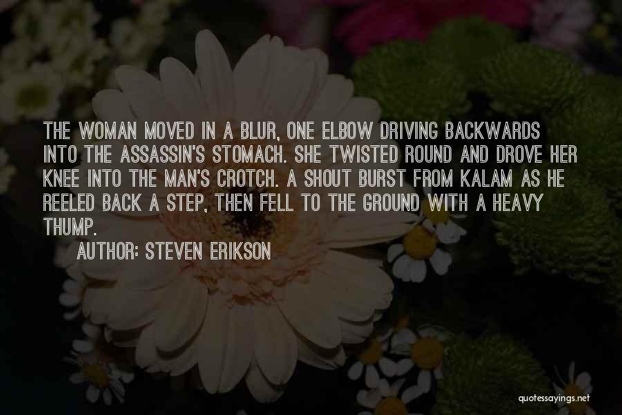 Steven Erikson Quotes: The Woman Moved In A Blur, One Elbow Driving Backwards Into The Assassin's Stomach. She Twisted Round And Drove Her