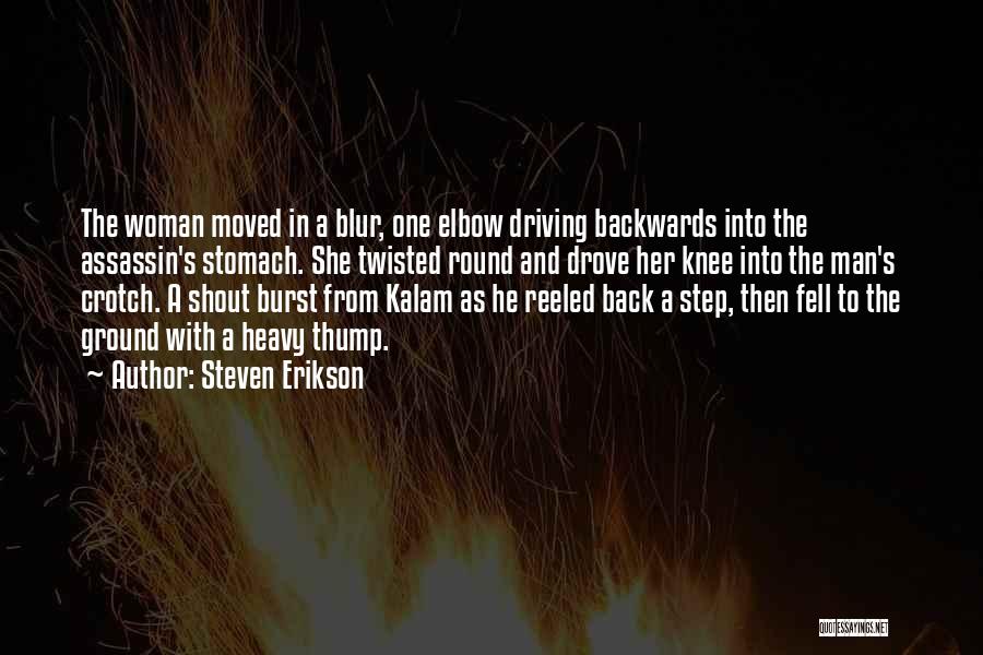 Steven Erikson Quotes: The Woman Moved In A Blur, One Elbow Driving Backwards Into The Assassin's Stomach. She Twisted Round And Drove Her