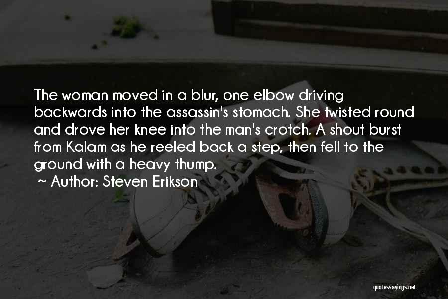 Steven Erikson Quotes: The Woman Moved In A Blur, One Elbow Driving Backwards Into The Assassin's Stomach. She Twisted Round And Drove Her