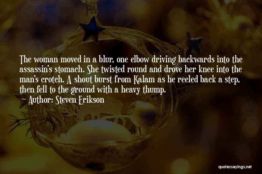 Steven Erikson Quotes: The Woman Moved In A Blur, One Elbow Driving Backwards Into The Assassin's Stomach. She Twisted Round And Drove Her