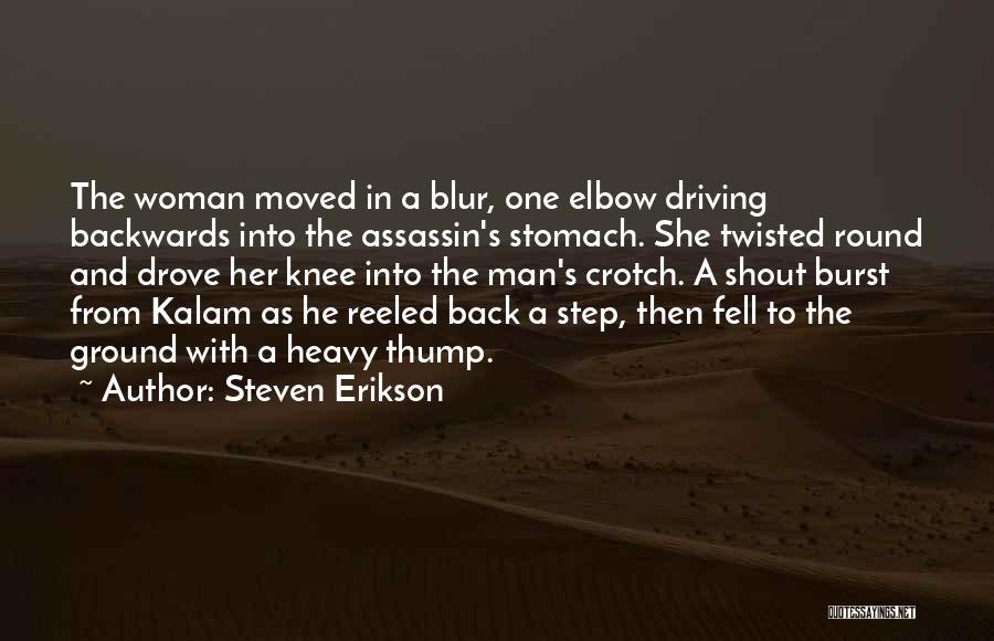 Steven Erikson Quotes: The Woman Moved In A Blur, One Elbow Driving Backwards Into The Assassin's Stomach. She Twisted Round And Drove Her